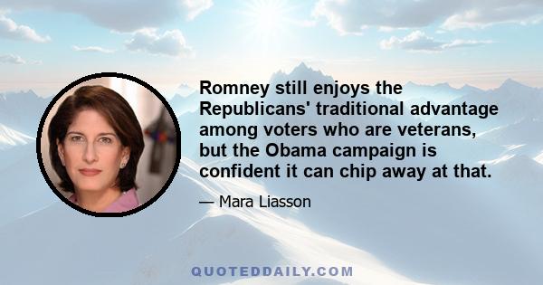 Romney still enjoys the Republicans' traditional advantage among voters who are veterans, but the Obama campaign is confident it can chip away at that.