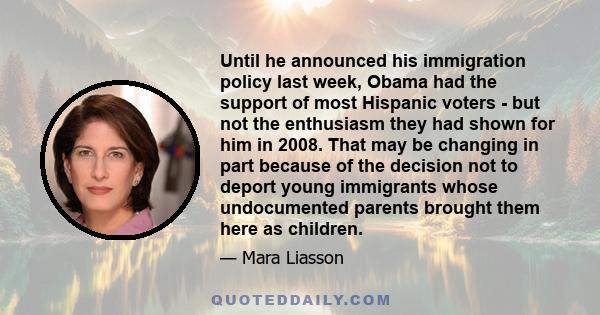 Until he announced his immigration policy last week, Obama had the support of most Hispanic voters - but not the enthusiasm they had shown for him in 2008. That may be changing in part because of the decision not to