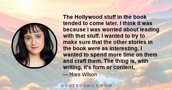 The Hollywood stuff in the book tended to come later. I think it was because I was worried about leading with that stuff. I wanted to try to make sure that the other stories in the book were as interesting. I wanted to