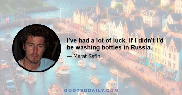 I've had a lot of luck. If I didn't I'd be washing bottles in Russia.