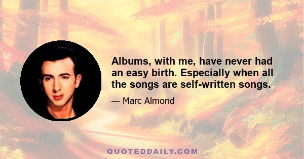 Albums, with me, have never had an easy birth. Especially when all the songs are self-written songs.