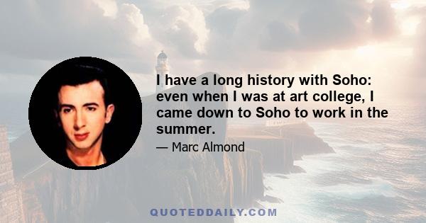 I have a long history with Soho: even when I was at art college, I came down to Soho to work in the summer.