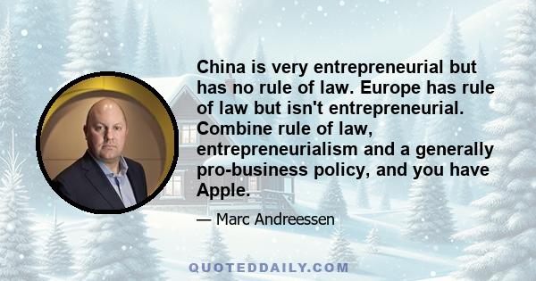 China is very entrepreneurial but has no rule of law. Europe has rule of law but isn't entrepreneurial. Combine rule of law, entrepreneurialism and a generally pro-business policy, and you have Apple.