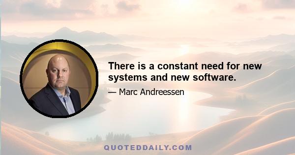 There is a constant need for new systems and new software.