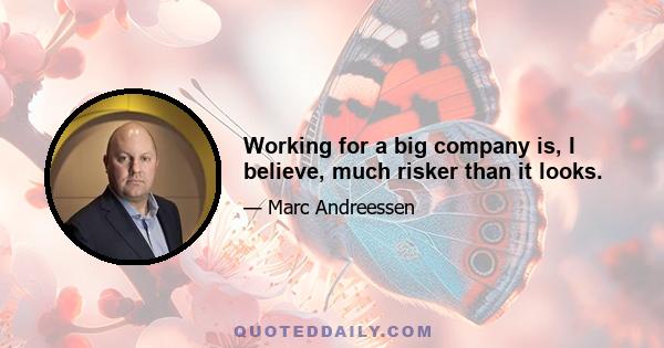 Working for a big company is, I believe, much risker than it looks.