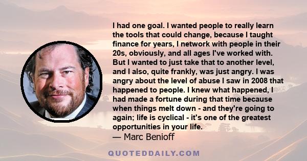 I had one goal. I wanted people to really learn the tools that could change, because I taught finance for years, I network with people in their 20s, obviously, and all ages I've worked with. But I wanted to just take