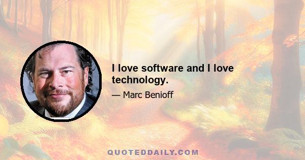 I love software and I love technology.