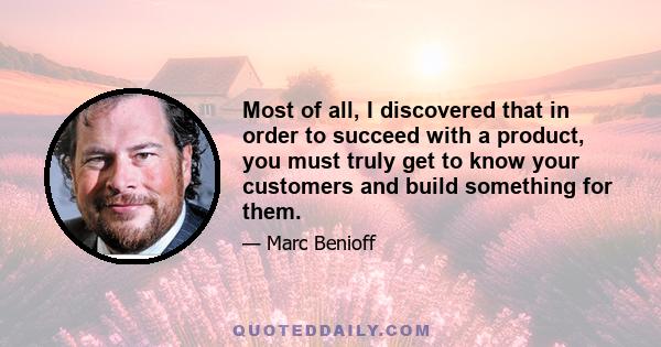 Most of all, I discovered that in order to succeed with a product, you must truly get to know your customers and build something for them.