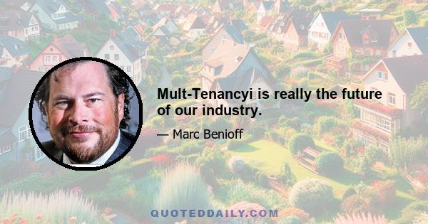 Mult-Tenancyi is really the future of our industry.