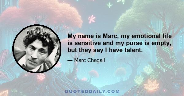 My name is Marc, my emotional life is sensitive and my purse is empty, but they say I have talent.