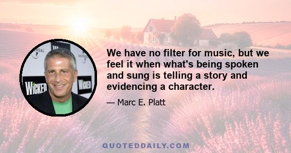 We have no filter for music, but we feel it when what's being spoken and sung is telling a story and evidencing a character.