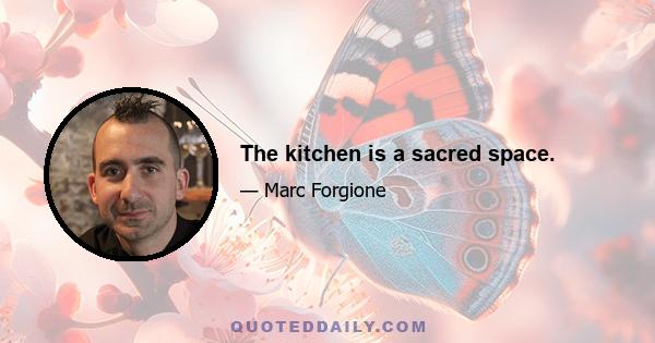 The kitchen is a sacred space.