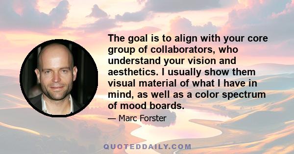 The goal is to align with your core group of collaborators, who understand your vision and aesthetics. I usually show them visual material of what I have in mind, as well as a color spectrum of mood boards.