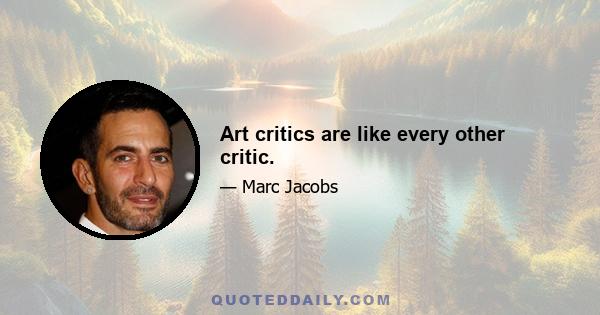 Art critics are like every other critic.