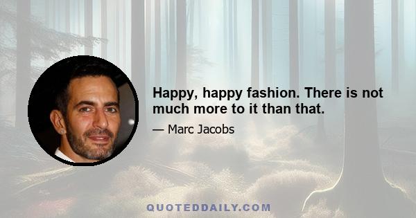 Happy, happy fashion. There is not much more to it than that.