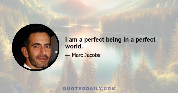 I am a perfect being in a perfect world.