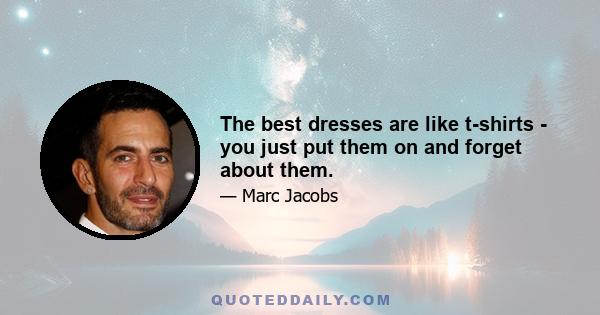 The best dresses are like t-shirts - you just put them on and forget about them.