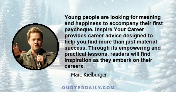 Young people are looking for meaning and happiness to accompany their first paycheque. Inspire Your Career provides career advice designed to help you find more than just material success. Through its empowering and