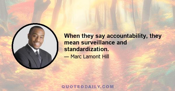 When they say accountability, they mean surveillance and standardization.