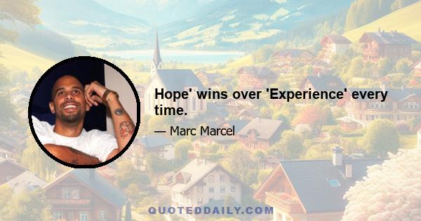 Hope' wins over 'Experience' every time.