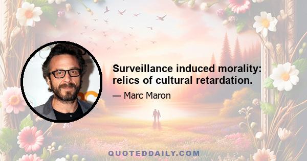 Surveillance induced morality: relics of cultural retardation.