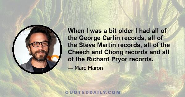 When I was a bit older I had all of the George Carlin records, all of the Steve Martin records, all of the Cheech and Chong records and all of the Richard Pryor records.