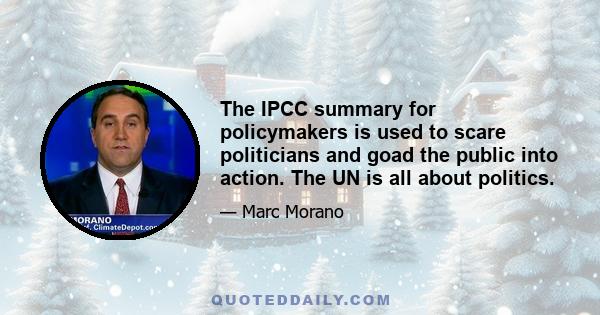 The IPCC summary for policymakers is used to scare politicians and goad the public into action. The UN is all about politics.