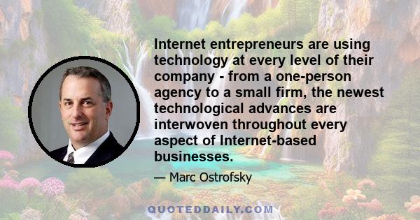 Internet entrepreneurs are using technology at every level of their company - from a one-person agency to a small firm, the newest technological advances are interwoven throughout every aspect of Internet-based