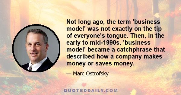 Not long ago, the term 'business model' was not exactly on the tip of everyone's tongue. Then, in the early to mid-1990s, 'business model' became a catchphrase that described how a company makes money or saves money.