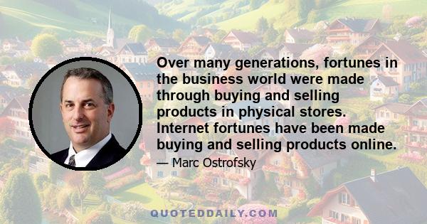 Over many generations, fortunes in the business world were made through buying and selling products in physical stores. Internet fortunes have been made buying and selling products online.