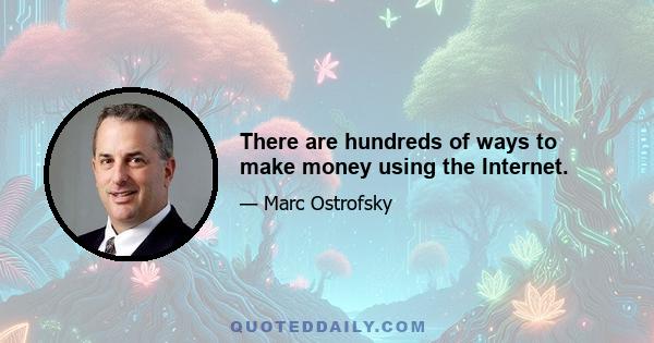 There are hundreds of ways to make money using the Internet.