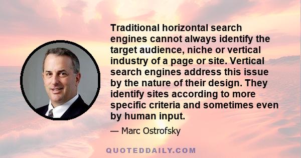 Traditional horizontal search engines cannot always identify the target audience, niche or vertical industry of a page or site. Vertical search engines address this issue by the nature of their design. They identify