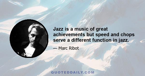 Jazz is a music of great achievements but speed and chops serve a different function in jazz.