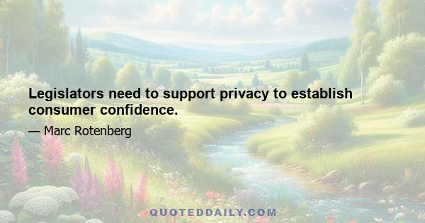 Legislators need to support privacy to establish consumer confidence.