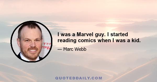 I was a Marvel guy. I started reading comics when I was a kid.