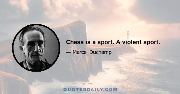 Chess is a sport. A violent sport.