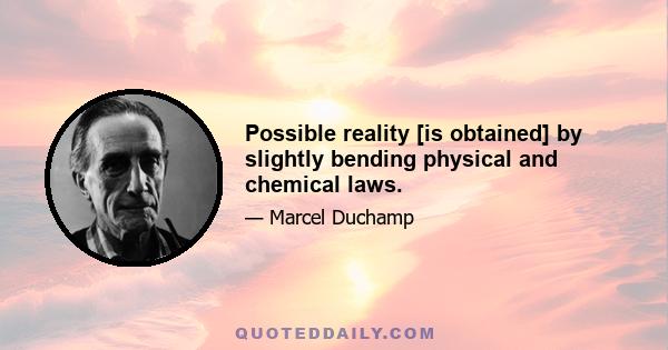 Possible reality [is obtained] by slightly bending physical and chemical laws.