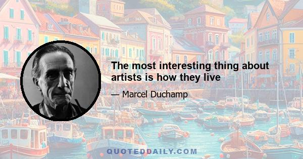 The most interesting thing about artists is how they live