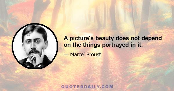 A picture's beauty does not depend on the things portrayed in it.