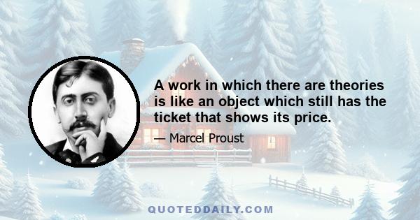 A work in which there are theories is like an object which still has the ticket that shows its price.