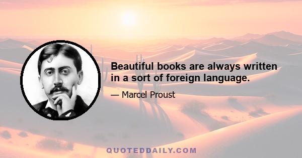 Beautiful books are always written in a sort of foreign language.