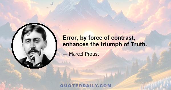 Error, by force of contrast, enhances the triumph of Truth.