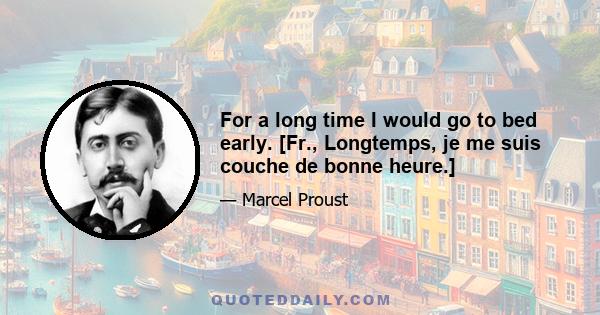 For a long time I would go to bed early. [Fr., Longtemps, je me suis couche de bonne heure.]