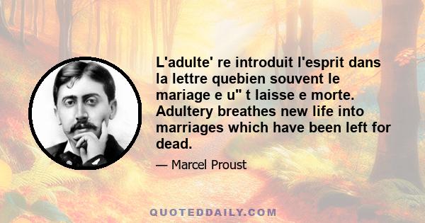 L'adulte' re introduit l'esprit dans la lettre quebien souvent le mariage e u t laisse e morte. Adultery breathes new life into marriages which have been left for dead.