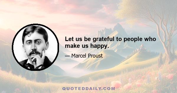 Let us be grateful to people who make us happy.