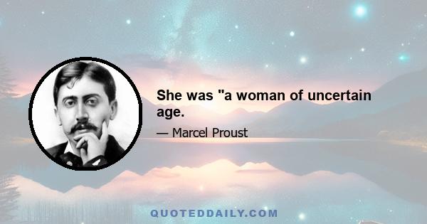 She was a woman of uncertain age.