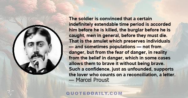 The soldier is convinced that a certain indefinitely extendable time period is accorded him before he is killed, the burglar before he is caught, men in general, before they must die. That is the amulet which preserves