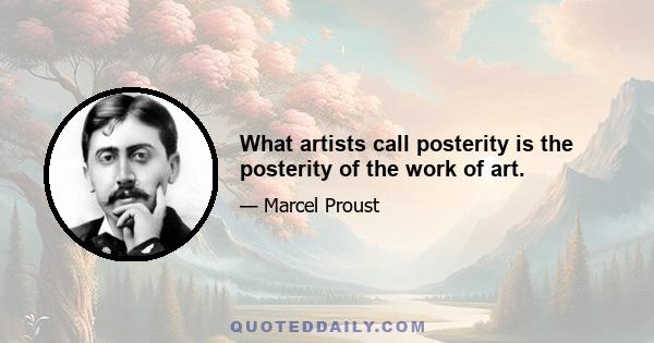 What artists call posterity is the posterity of the work of art.