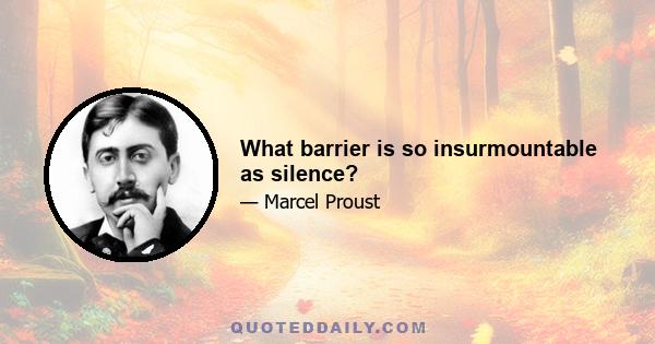 What barrier is so insurmountable as silence?