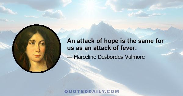 An attack of hope is the same for us as an attack of fever.